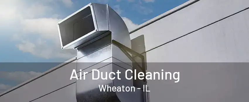 Air Duct Cleaning Wheaton - IL
