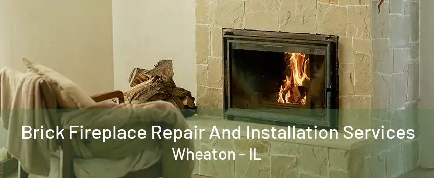 Brick Fireplace Repair And Installation Services Wheaton - IL