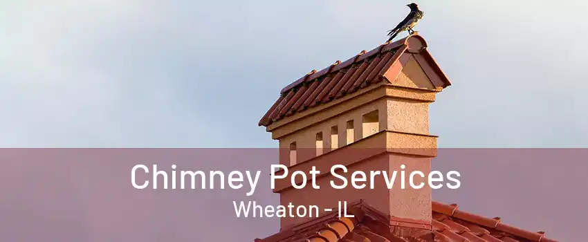 Chimney Pot Services Wheaton - IL