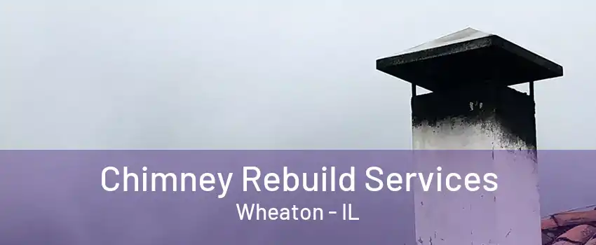 Chimney Rebuild Services Wheaton - IL