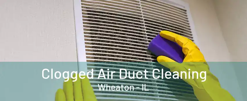 Clogged Air Duct Cleaning Wheaton - IL