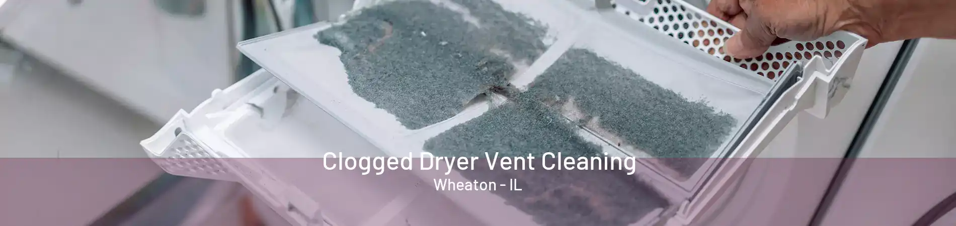Clogged Dryer Vent Cleaning Wheaton - IL