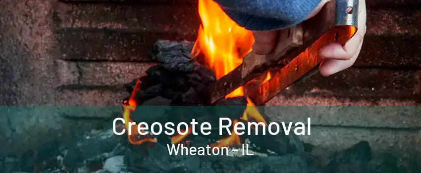 Creosote Removal Wheaton - IL
