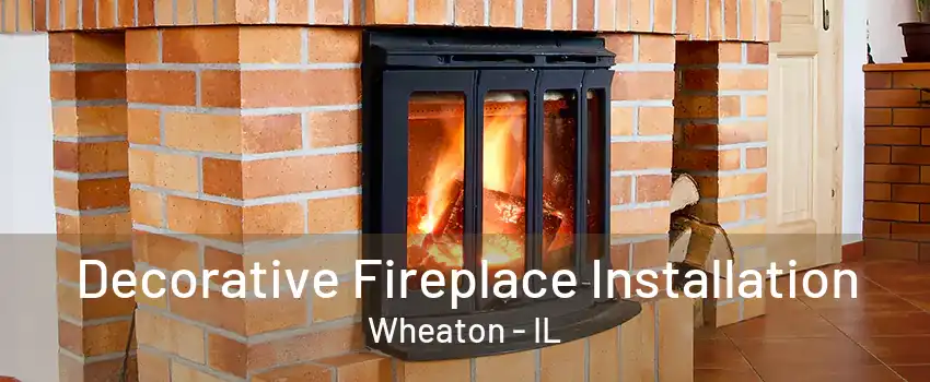 Decorative Fireplace Installation Wheaton - IL