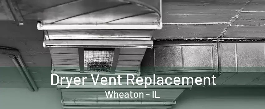Dryer Vent Replacement Wheaton - IL