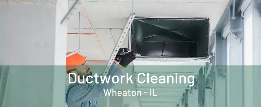 Ductwork Cleaning Wheaton - IL