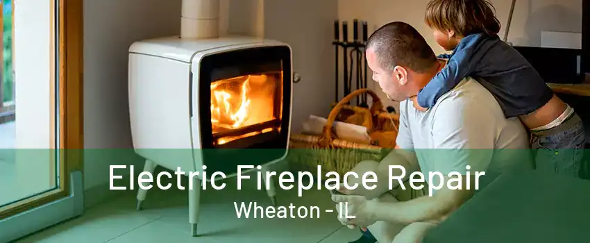 Electric Fireplace Repair Wheaton - IL
