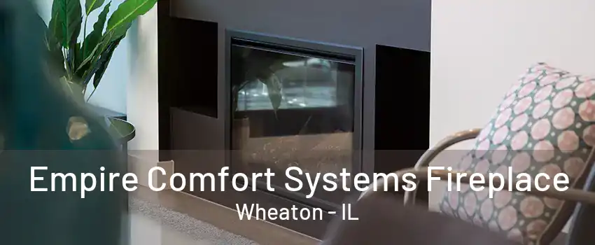 Empire Comfort Systems Fireplace Wheaton - IL