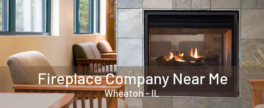 Fireplace Company Near Me Wheaton - IL