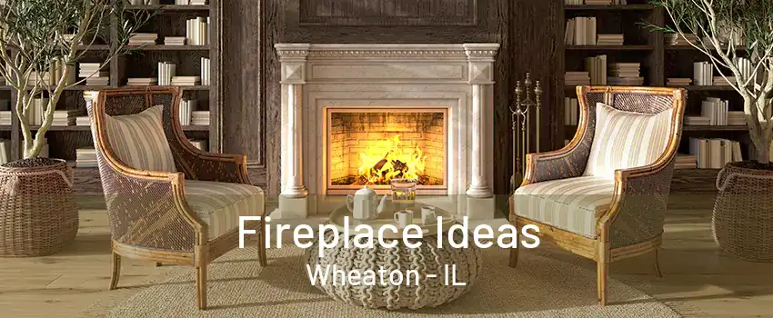 Fireplace Ideas Wheaton - IL