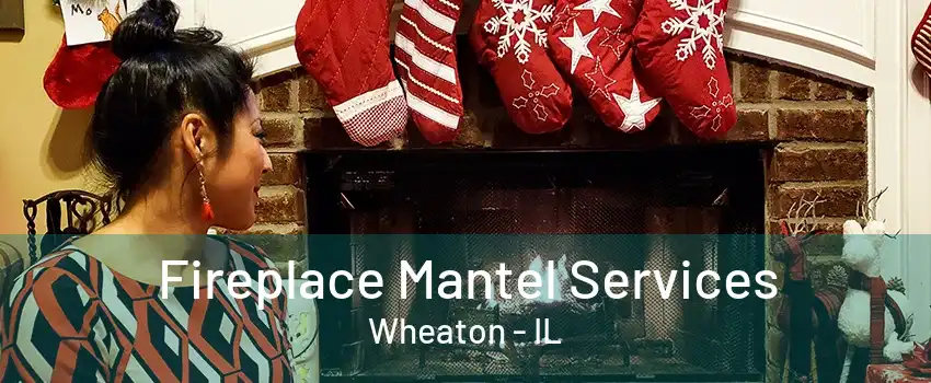 Fireplace Mantel Services Wheaton - IL