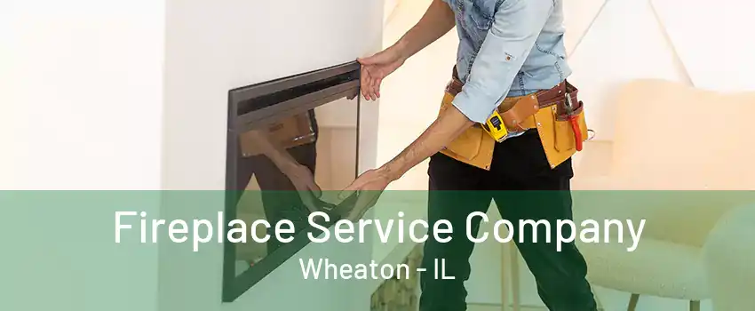 Fireplace Service Company Wheaton - IL