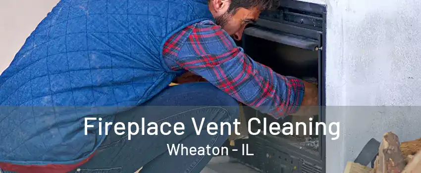 Fireplace Vent Cleaning Wheaton - IL