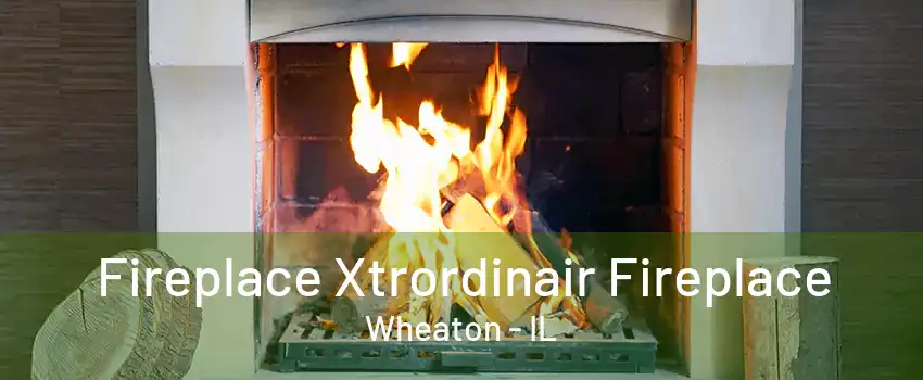 Fireplace Xtrordinair Fireplace Wheaton - IL