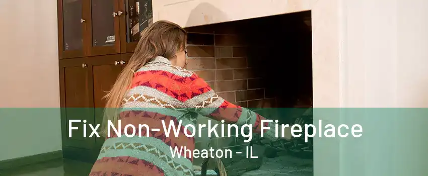 Fix Non-Working Fireplace Wheaton - IL