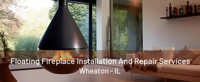 Floating Fireplace Installation And Repair Services Wheaton - IL