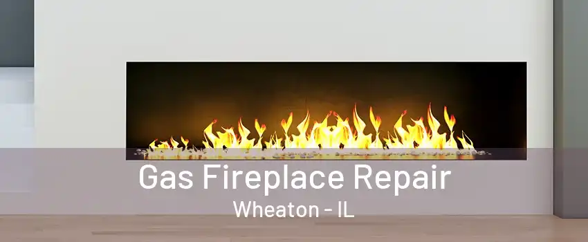 Gas Fireplace Repair Wheaton - IL