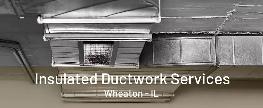Insulated Ductwork Services Wheaton - IL
