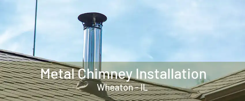 Metal Chimney Installation Wheaton - IL