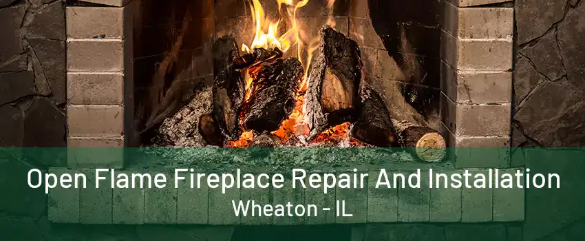 Open Flame Fireplace Repair And Installation Wheaton - IL