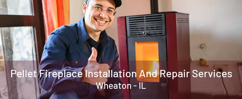 Pellet Fireplace Installation And Repair Services Wheaton - IL