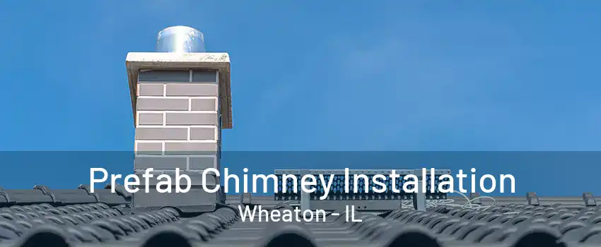 Prefab Chimney Installation Wheaton - IL
