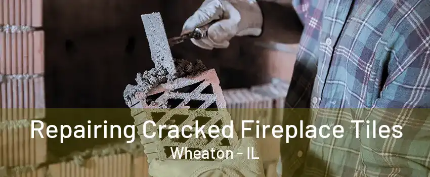 Repairing Cracked Fireplace Tiles Wheaton - IL