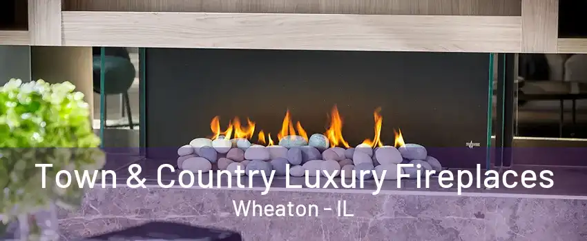 Town & Country Luxury Fireplaces Wheaton - IL
