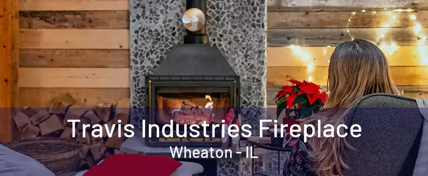 Travis Industries Fireplace Wheaton - IL