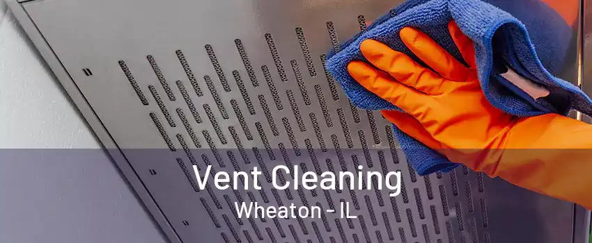 Vent Cleaning Wheaton - IL