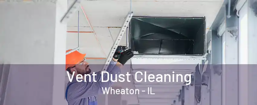 Vent Dust Cleaning Wheaton - IL