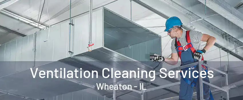 Ventilation Cleaning Services Wheaton - IL