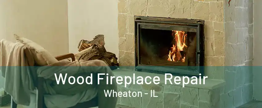 Wood Fireplace Repair Wheaton - IL
