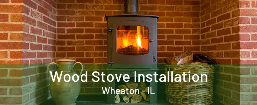 Wood Stove Installation Wheaton - IL